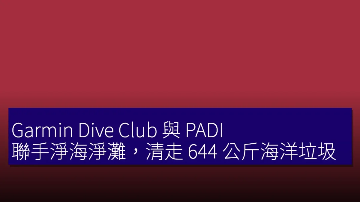 Garmin Dive Club 與 PADI 聯手淨海淨灘,清走 644 公斤海洋垃圾 Garmin Dive Club 與 PADI 聯手淨海淨灘,清走 644 公斤海洋垃圾