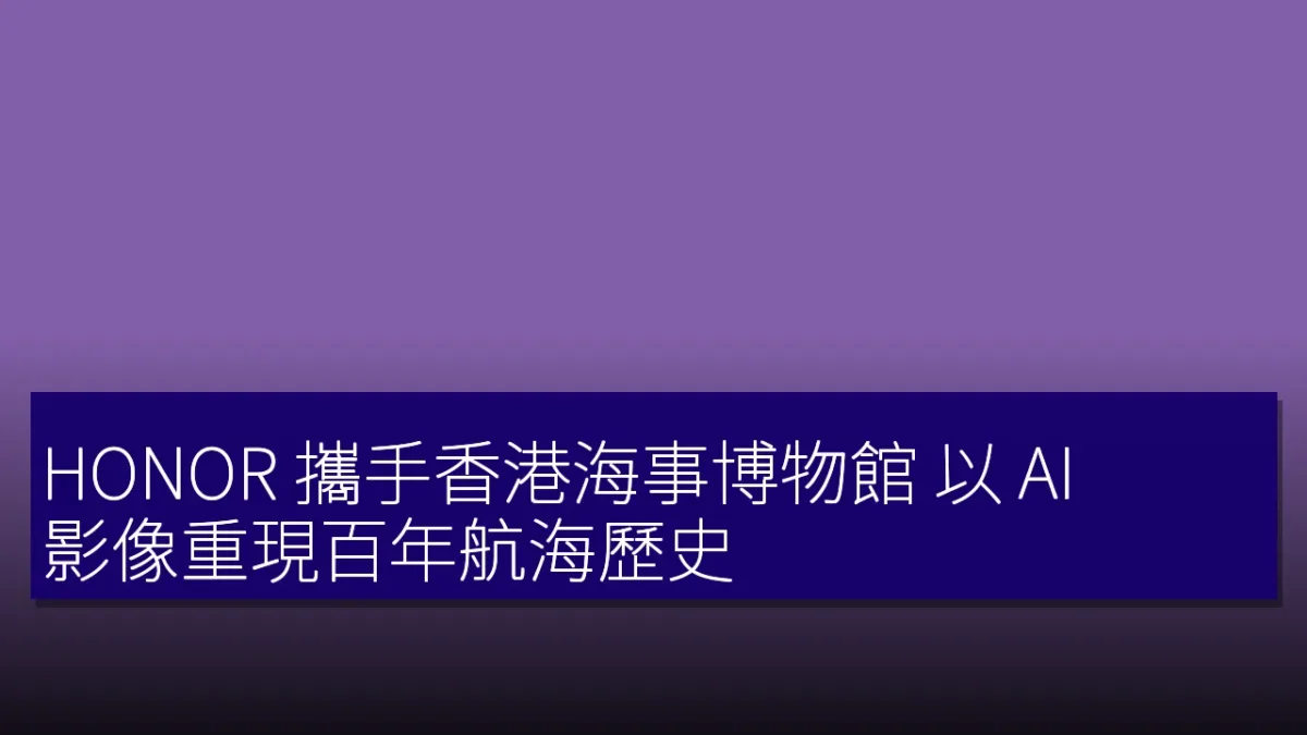 HONOR 攜手香港海事博物館 以 AI 影像重現百年航海歷史 HONOR 攜手香港海事博物館 以 AI 影像重現百年航海歷史