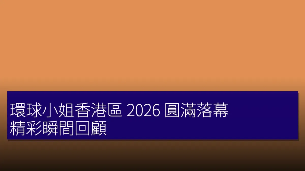 環球小姐香港區 2026 圓滿落幕,精彩瞬間回顧 環球小姐香港區 2026 圓滿落幕,精彩瞬間回顧