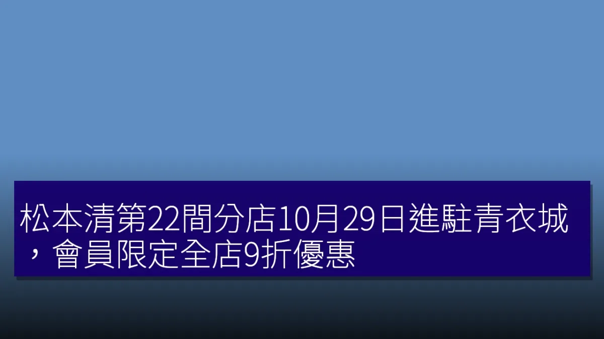 松本清第22間分店10月29日進駐青衣城,會員限定全店9折優惠 松本清第22間分店10月29日進駐青衣城,會員限定全店9折優惠