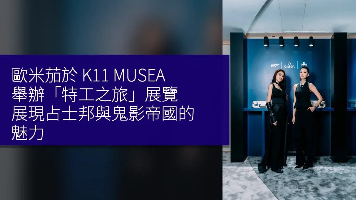 歐米茄於 K11 MUSEA 舉辦「特工之旅」展覽,展現占士邦與鬼影帝國的魅力 歐米茄於 K11 MUSEA 舉辦「特工之旅」展覽,展現占士邦與鬼影帝國的魅力