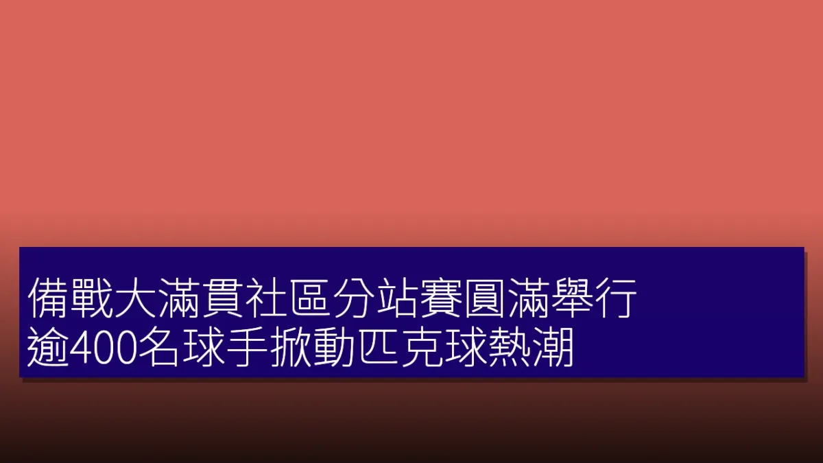 備戰大滿貫社區分站賽圓滿舉行 逾400名球手掀動匹克球熱潮