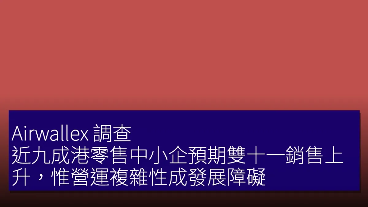 Airwallex 調查:近九成港零售中小企預期雙十一銷售上升,惟營運複雜性成發展障礙 Airwallex 調查:近九成港零售中小企預期雙十一銷售上升,惟營運複雜性成發展障礙